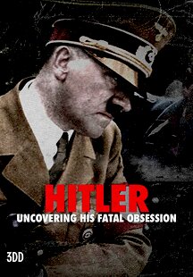 Hitler: Uncovering His Fatal Obsession