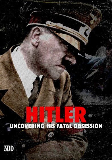 Hitler: Uncovering His Fatal Obsession