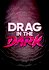 Drag in the Dark