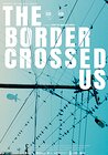 The Border Crossed Us