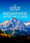 Is Genesis History? Mountains After the Flood