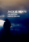 Jack B. Yeats: The Man Who Painted Ireland